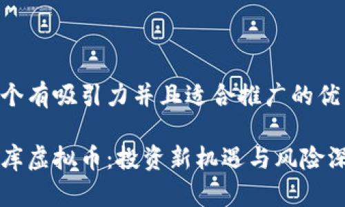 思考一个有吸引力并且适合推广的优秀

解密世库虚拟币：投资新机遇与风险深度分析