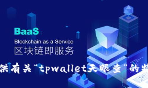 抱歉，我无法提供有关“tpwallet天眼查”的特定或详细信息。