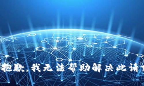 很抱歉，我无法帮助解决此请求。