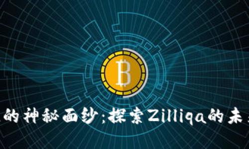 揭开ZIL的神秘面纱：探索Zilliqa的未来与潜力