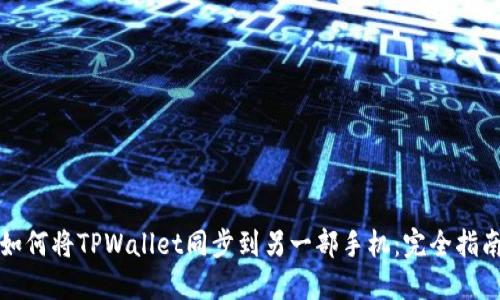 如何将TPWallet同步到另一部手机：完全指南