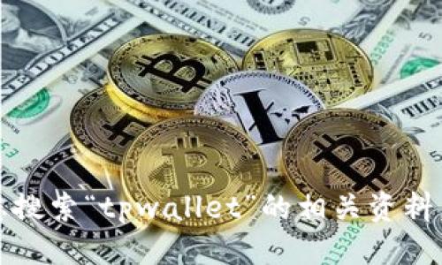 自身问题  

抱歉，无法提供具体信息。请您搜索“tpwallet”的相关资料，以获取更多信息和深入理解。
