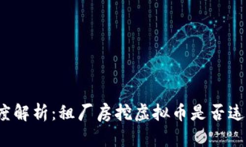 深度解析：租厂房挖虚拟币是否违法？