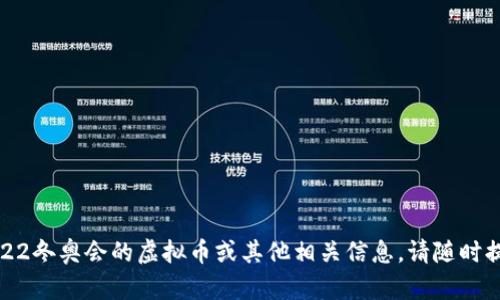 抱歉，我无法提供该请求相关的具体内容。对于2022冬奥会的虚拟币或其他相关信息，请随时提问。我可以为您提供相关的概述或解答相关问题。