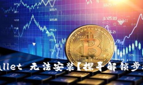 为什么 tpwallet 无法安装？探寻解锁步骤与解决方案