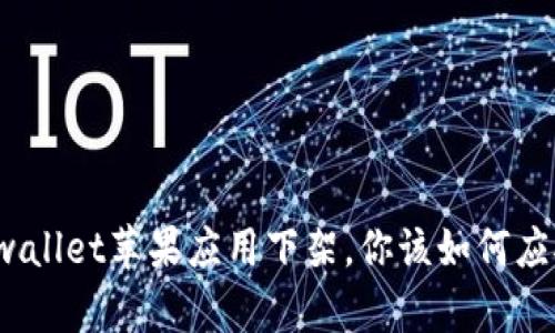 tpwallet苹果应用下架，你该如何应对？