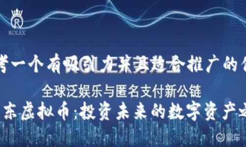 思考一个有吸引力并且适合推广的优秀

 丹东虚拟币：投资未来的数字资产之王