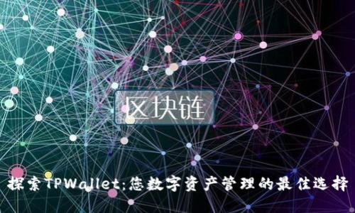 探索TPWallet：您数字资产管理的最佳选择