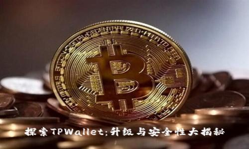 探索TPWallet：升级与安全性大揭秘