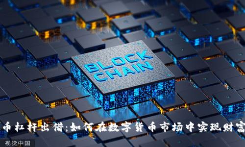 虚拟币杠杆出借：如何在数字货币市场中实现财富增长