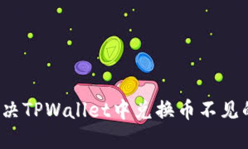 如何解决TPWallet中兑换币不见的问题？