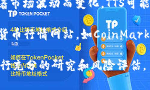 截至我最后的知识更新（2023年10月），“1 TTS等于多少U”这个问题的答案会随着市场波动而变化。TTS可能指的是某种特定的虚拟货币或代币，而U通常指的是USDT（泰达币）或美元的简称。

如果您想获得实时的兑换率，建议您访问各大加密货币交易所或使用实时的加密货币行情网站，如CoinMarketCap或CoinGecko，来查看当前TTS与USDT（或美元）的兑换率。

请注意，虚拟货币市场非常波动，价格会频繁变化。在进行交易或投资之前，确保进行充分的研究和风险评估。