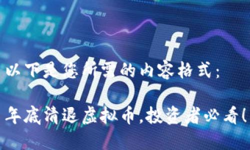 以下是您所需的内容格式：

年底清退虚拟币，投资者必看！