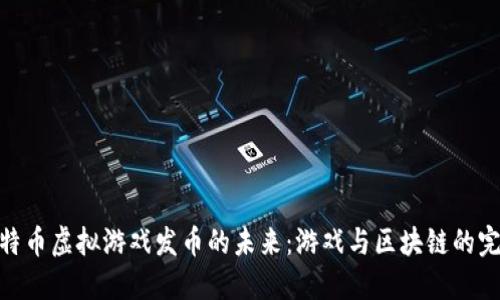 探索比特币虚拟游戏发币的未来：游戏与区块链的完美结合