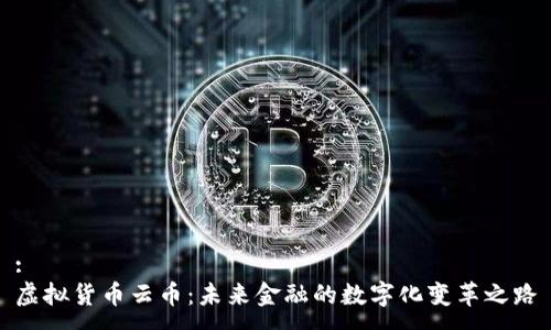 :
虚拟货币云币：未来金融的数字化变革之路
