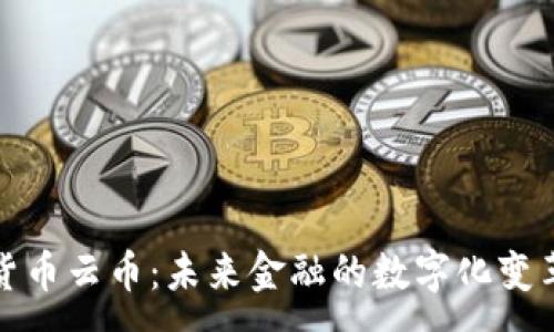 :
虚拟货币云币：未来金融的数字化变革之路