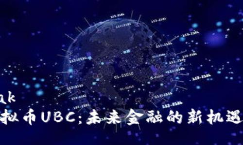nobreak
探索虚拟币UBC：未来金融的新机遇与挑战