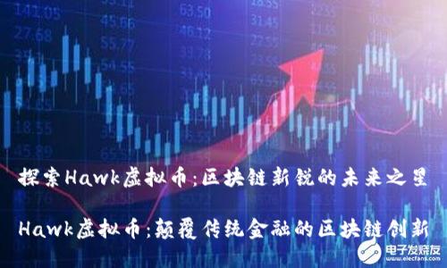 探索Hawk虚拟币：区块链新锐的未来之星

Hawk虚拟币：颠覆传统金融的区块链创新
