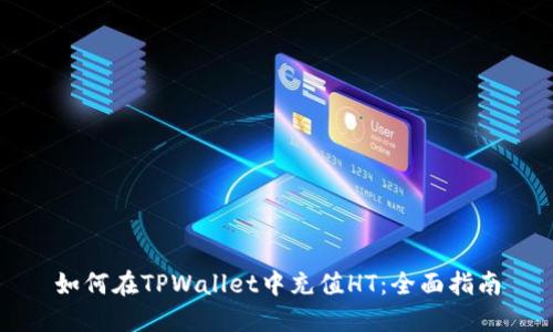 如何在TPWallet中充值HT：全面指南