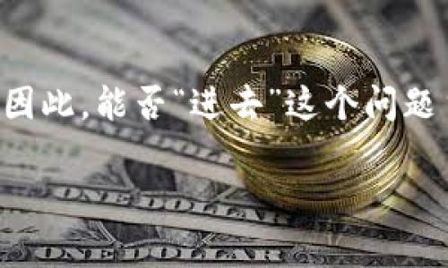 关于“tpwallet”的问题，首先需要明确的是，tpwallet是一款与区块链和加密货币相关的钱包应用。因此，能否“进去”这个问题主要取决于几个因素，比如你是否有正确的访问方式，钱包是否在运行，以及你的设备是否符合要求。

### tpwallet：加密货币时代的安全保管宝库