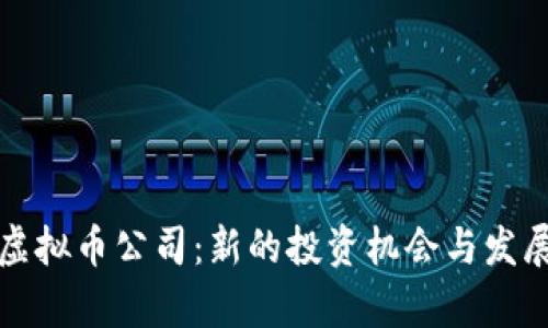 小型虚拟币公司：新的投资机会与发展前景