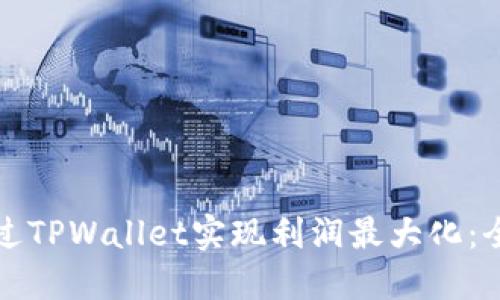 如何通过TPWallet实现利润最大化：全面指南