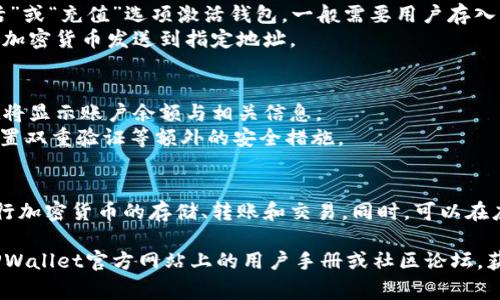 为了激活TPWallet，用户通常需要遵循特定的步骤。TPWallet是一个用于管理各种加密货币的数字钱包，操作流程如下：

1. **下载和安装TPWallet**：
   - 在线搜索TPWallet官方网站并下载对应设备的应用程序。
   - 按照提示完成安装。

2. **创建新钱包**：
   - 打开应用程序，选择“创建钱包”选项。
   - 按照提示设置一个安全密码。请确保密码复杂且容易记住。
   - 系统会生成一个助记词（通常是一组12到24个单词），请务必将其妥善保存，因为这将是恢复钱包的重要信息。

3. **激活钱包**：
   - 登录钱包后，可以通过选择“激活”或“充值”选项激活钱包，一般需要用户存入一定数量的数字货币。
   - 根据TPWallet的要求，将相应的加密货币发送到指定地址。

4. **完成设置**：
   - 一旦完成交易并确认，TPWallet将显示账户余额与相关信息。
   - 为了确保安全性，用户还可以设置双重验证等额外的安全措施。

5. **使用钱包**：
   - 用户可以开始使用TPWallet进行加密货币的存储、转账和交易。同时，可以在应用内查看市场行情、资产分析等功能。

如需更具体的步骤或帮助，建议查阅TPWallet官方网站上的用户手册或社区论坛，获取最新的激活信息和技术支持。