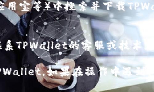 要在OPPO手机上下载TPWallet，可以按照以下步骤进行：

1. **打开应用商店**：
   - 在你的OPPO手机上，找到并点击“应用市场”或“应用商店”图标，这通常在主屏幕或应用列表中可以找到。

2. **搜索TPWallet**：
   - 在应用市场的搜索栏中输入“TPWallet”，然后点击搜索。确认你输入的拼写正确，以便找到正确的应用。

3. **查看应用详情**：
   - 在搜索结果中找到TPWallet应用，点击进入应用详情页，查看应用的介绍、评分和用户评价，以确保这是你想下载的应用。

4. **下载安装**：
   - 如果确认无误，点击“下载”或“安装”按钮。应用将开始下载并自动安装到你的手机上。

5. **打开应用**：
   - 下载完成后，你可以选择直接打开应用，或者在主屏幕或应用列表中找到TPWallet图标，点击进入。

6. **设置和使用**：
   - 打开后，根据应用的提示进行账户注册或登录，并根据自己的需求设置相关信息即可开始使用。

如果在应用市场中找不到TPWallet，还有以下几个替代方案：

1. **访问官方网站**：
   - 打开手机浏览器，访问TPWallet的官方网站，通常会提供APK文件的下载链接。下载后需在设置中允许安装来自未知来源的应用。

2. **第三方应用市场**：
   - 你还可以尝试在其他第三方应用商店（如豌豆荚、应用宝等）中搜索并下载TPWallet，但请确保选择信誉良好的来源，以避免安全风险。

3. **联系客服支持**：
   - 如果以上方法都无法找到或下载TPWallet，可以联系TPWallet的客服或技术支持，获取最新的下载链接或安装指导。

这些步骤应该能帮助你顺利在OPPO手机上下载并安装TPWallet。如果在操作中遇到问题，可以考虑查看相关的技术支持论坛或社区获得帮助。