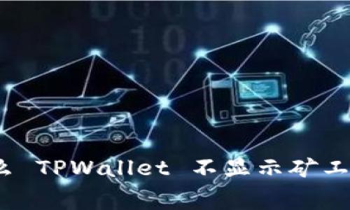 深度解析：为什么 TPWallet 不显示矿工费及其解决方案