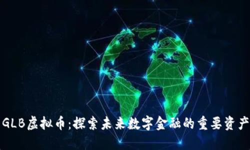 GLB虚拟币：探索未来数字金融的重要资产