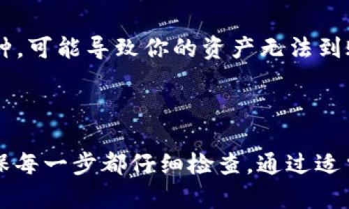 转移币种从TPWallet到欧易（OKEx）可以通过以下几个步骤进行。请注意在进行任何加密货币转账时，务必仔细检查每个步骤，并确保你的资产安全。下面是详细的指导步骤：

### 步骤一：准备工作

1. **确保钱包和账户正常**：
   - 确保你的TPWallet已经安装，并已经设置好。
   - 确保你在欧易（OKEx）上有一个有效的账户，并已经完成身份验证（KYC过程）。

2. **了解转账费用**：
   - 不同的币种在转账时会有不同的网络手续费，确保了解你所转账的币种费用。

3. **获取欧易的接收地址**：
   - 登录你的欧易账户，找到“资产”或“钱包”，然后选择“充值”。
   - 选择你想要转账的币种，并复制对应的充值地址。请确保选择正确的币种，因为转账到错误的地址可能导致资产丢失。

### 步骤二：在TPWallet中发起转账

1. **打开TPWallet**：
   - 启动你的TPWallet应用。

2. **选择转账的币种**：
   - 在你的钱包中选择你想要转移的币种。确保选对，例如USDT、ETH等。

3. **输入接收地址**：
   - 找到转账或发送的选项，粘贴你从欧易复制的接收地址。务必再次检查地址的正确性，确保没有错误。

4. **输入转账金额**：
   - 输入你希望转账的金额。务必留出足够的余额以支付网络手续费。

5. **确认转账**：
   - 检查所有信息，包括币种、接收地址和转账金额。确认无误后，按照提示确认转账。

### 步骤三：确认交易状态

1. **查看交易记录**：
   - 转账完成后，返回TPWallet查看交易记录，确认交易是否成功。

2. **在欧易查看到账情况**：
   - 登录欧易账户，查看你的资产列表，检查转账的币种是否已经到账。

### 常见问题

#### 问题一：转账失败的原因是什么？

转账失败的原因可能有多种，以下是一些常见的原因：

地址错误
输入错误的接收地址是最常见的转账失败原因之一。确保地址复制无误，尤其是对于一些以字母和数字组合的复杂地址，任何少一个字符或多一个字符都可能导致转账失败，甚至丢失资金。

网络拥堵
如果区块链网络正在经历高拥堵，交易可能需要更长时间来确认。在极端情况下，交易可能因超出时间限制而失败。检查网络状态，确认转账是否正在处理。

余额不足
在TPWallet中，确保你有足够的余额用于转账及支付网络手续费。如果余额不足，系统会提示转账失败。

#### 问题二：如何选择适合的币种进行转账？

在选择转账币种时，考虑以下几点：

手续费
不同的币种在转账时可能会有不同的手续费。了解每种币种的费用，可以帮助你决定最佳的转账方式，尤其是在转账数量较大的情况下。

转账速度
一些币种的区块确认速度较快，例如USDT（TRC20），而其他币种可能需要较长时间。根据你的需求选择适合的币种，可以加快资金的周转效率。

安全性
在现有的市场上，某些币种可能更容易受到攻击或有更高的风险，选择安全性高的币种进行转账可降低风险。例如，比特币和以太坊相对较为稳定，但流动性较差的币种可能更具风险。

#### 问题三：如何提升转账的安全性？

在进行数字货币转账时，保护资产安全至关重要。以下是一些提升转账安全性的方法：

启用二次验证
在TPWallet和欧易中，启用二次验证可以有效增加账户的安全性。此功能可以避免未授权的访问，保护你的资产。

小额测试转账
对于新的接收地址，建议先进行小额测试转账，以确认地址的有效性及转账的顺利。这是防止因输入错误而造成资产损失的有效方法。

保护私钥和助记词
始终保持助记词和私钥的绝对安全，避免与他人分享。确保在安全的位置备份这些信息，防止因设备丢失而造成资产无法恢复。

#### 问题四：如果转账后资产没有到账，我该怎么办？

如果在转账后发现资金没有到账，可以按照以下步骤解决问题：

检查交易状态
访问交易区块浏览器，输入你的交易哈希，查看交易是否已经被确认。如果交易仍在处理，耐心等待。

联系平台客服
如果交易已确认但资金未到账，及时联系欧易的客服。他们可以帮助你追踪转账或处理可能出现的错误。

确认网络和币种
确保你发送的币种和网络与欧易的接收地址相符。如果使用错误的网络发送币种，可能导致你的资产无法到账。了解币种及其对应的网络至关重要。

### 总结

转账过程看似简单，但涉及的细节不容忽视。在使用TPWallet向欧易转账时，确保每一步都仔细检查。通过适当的准备和实践，可以有效避免常见的问题，确保资产安全及顺利到账。