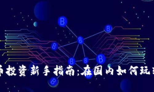 虚拟币投资新手指南：在国内如何玩转赚钱