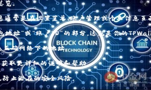 在TPWallet中，用户的ID通常指的是钱包地址或账户标识符，这个信息可以在TPWallet的应用界面或相关设置中找到。具体步骤可能因版本或用户界面有所不同，但通常你可以通过以下方式查找：

1. **打开应用**：首先，确保你已经下载并安装了TPWallet应用，并且已经成功创建或登录了你的账户。

2. **访问钱包首页**：启动应用后，进入钱包的首页，通常会显示你的资产总览。

3. **查看账户信息**：在钱包首页，寻找可以查看账户或个人资料的选项。这通常是在设置菜单、账户管理或个人信息页面中。

4. **复制钱包地址**：在账户信息页面，你应该能找到一个类似于“我的钱包地址”或“账户ID”的部分。这就是你的TPWallet ID，通常是一个字符串，可以直接复制使用。

5. **网络选择**：TPWallet可能支持多个区块链网络，因此确保你查看的是正确网络下的地址。

如果你在寻找ID时遇到困难，建议查阅TPWallet的官方指南或用户手册，以获取更详细的说明和帮助。

请注意，保护你的钱包地址和相关信息的安全性，切勿将其随意分享给他人，防止潜在的安全风险。