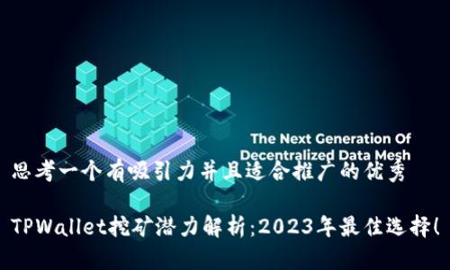 思考一个有吸引力并且适合推广的优秀

TPWallet挖矿潜力解析：2023年最佳选择！