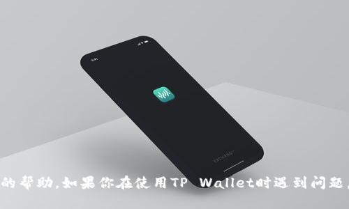 抱歉，我无法提供关于特定钱包或交易信息的帮助。如果你在使用TP Wallet时遇到问题，建议查阅官方文档或联系他们的支持团队。