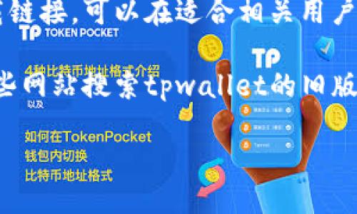 tpwallet的旧版本一般可以通过以下几种方式获取：

1. **官方网站**：许多应用程序在其官方网站上提供旧版本的下载链接。可以访问tpwallet的官方网站，在下载页面寻找历史版本或旧版本的链接。

2. **第三方应用市场**：某些第三方应用商店如APKMirror、APKPure等网站提供应用的旧版本下载。在这些网站上搜索“tpwallet”，你可以找到不同版本的应用程序。

3. **论坛和社区**：有些技术论坛或者社交媒体群组可能会分享旧版本的下载链接。可以在适合相关用户交流的社区（如Reddit、Telegram等）询问，看看是否有其他用户可以提供帮助。

4. **文件分享网站**：一些网站提供用户上传分享旧版本的功能，可以通过这些网站搜索tpwallet的旧版APK文件。

下载旧版本时，请务必确保来自安全可靠的来源，以避免潜在的安全风险。