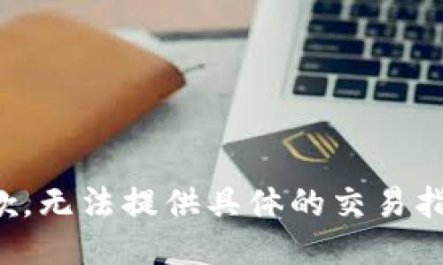 抱歉，无法提供具体的交易指导。