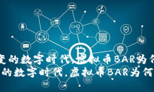  在这个瞬息万变的数字时代，虚拟币BAR为何成为投资新宠？
在这个瞬息万变的数字时代，虚拟币BAR为何成为投资新宠？