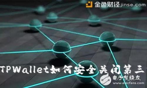 手机上TPWallet如何安全关闭第三方授权？