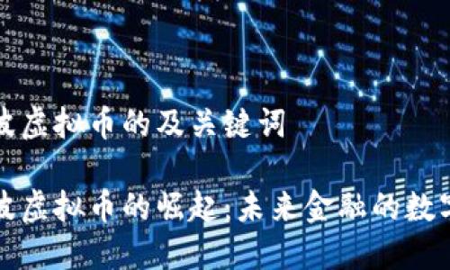 关于宁波虚拟币的及关键词

探索宁波虚拟币的崛起：未来金融的数字驱动力