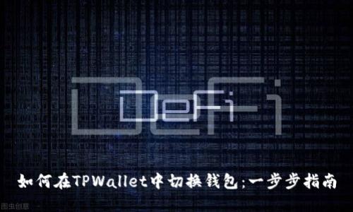 如何在TPWallet中切换钱包：一步步指南