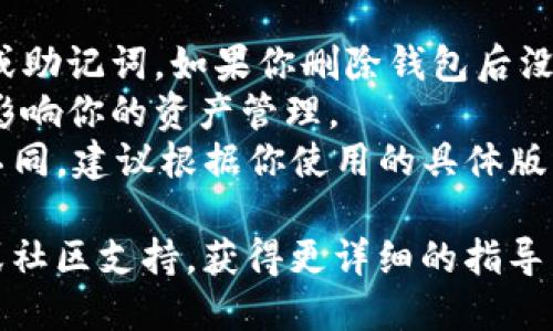 要删除导入的TPWallet钱包，可以按照以下步骤操作。请注意，具体步骤可能会因TPWallet版本和设备不同而略有差异。

### 操作步骤

1. **打开TPWallet应用**：
   打开你的TPWallet应用，确保你使用的是正确的账户。

2. **进入钱包管理界面**：
   在应用的主页，找到并点击“钱包管理”或“资产管理”选项，通常这个选项会在底部导航栏或侧边菜单中。

3. **选择要删除的钱包**：
   在钱包列表中找到你想要删除的钱包，点击进入该钱包的详细信息页面。

4. **找到删除选项**：
   在钱包详细信息页面，寻找“删除钱包”或“移除钱包”的选项。这个选项可能会在设置菜单中，或者在页面的底部。

5. **确认删除**：
   点击“删除钱包”后，应用通常会提示你确认该操作。请仔细阅读提示信息，确保你明白删除钱包的后果，因为这可能会导致你无法访问该钱包中的资产。

6. **输入密码或验证身份**（如适用）：
   根据应用的安全设置，可能需要输入钱包密码或进行其他身份验证（如指纹识别）。

7. **完成删除**：
   一旦确认并通过身份验证，TPWallet将删除选定的钱包。完成后，你可以返回钱包管理界面，检查列表以确保钱包已被成功删除。

### 注意事项

- **备份**：在删除钱包之前，确保你已经备份了钱包的私钥或助记词。如果你删除钱包后没有备份，可能会永久失去访问权限，无法恢复资产。
- **验证**：确保你删除的钱包不是你正在使用的钱包，以免影响你的资产管理。
- **版本差异**：不同版本的TPWallet可能界面和选项有所不同，建议根据你使用的具体版本调整操作步骤。

如果以上步骤无法解决问题，建议查看TPWallet的官方文档或社区支持，获得更详细的指导。