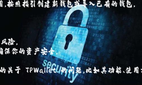 当然可以，TPWallet 是一款广受欢迎的数字货币钱包，用户可以通过其官方网站或手机应用商店下载。下面是相关的内容：

下载 TPWallet 的步骤：

1. **访问官网**：
   - 打开你的浏览器，输入 TPWallet 的官方网站链接（一般是官方网站上会提供下载链接）。

2. **选择合适的版本**：
   - 根据你的操作系统选择相应的版本，例如 Windows、macOS、Android 或 iOS。

3. **下载应用程序**：
   - 点击下载按钮，将安装包保存到你的设备上。

4. **安装应用**：
   - 找到下载的安装包，双击或点击进行安装，按照提示完成安装。

5. **创建或导入钱包**：
   - 打开安装完成的 TPWallet 应用，按照指引创建新钱包或导入已有的钱包。

注意事项：

- 确保你从官方渠道下载，以避免安全风险。
- 下载完成后，检查钱包的安全设置，确保你的资产安全。

除了这些基本信息，如果你有更多具体的关于 TPWallet 的问题，比如其功能、使用方法等，我很乐意为你解答。