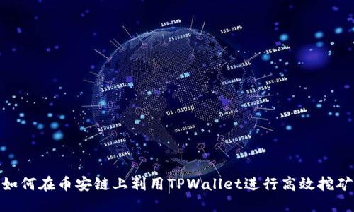 如何在币安链上利用TPWallet进行高效挖矿