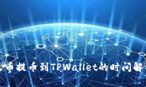 火币提币到TPWallet的时间解析