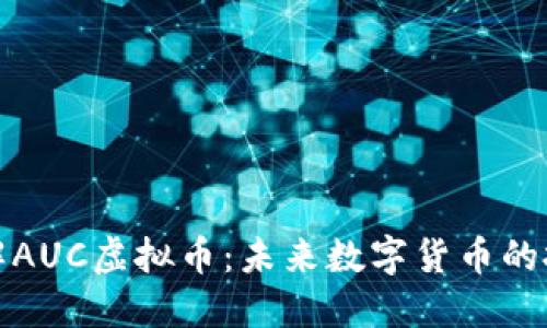 深入了解AUC虚拟币：未来数字货币的投资机遇