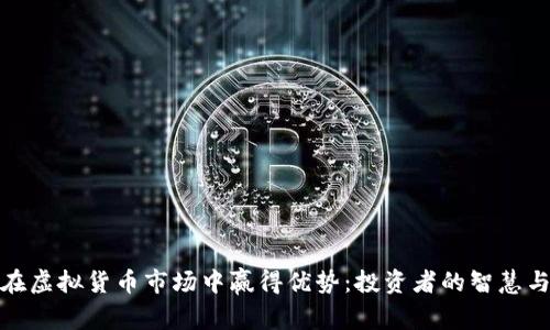 如何在虚拟货币市场中赢得优势：投资者的智慧与策略