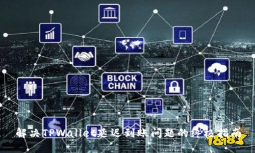 解决TPWallet延迟到账问题的终极指南