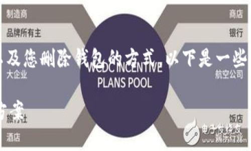 删除TP里的钱包是否能恢复，取决于具体情况以及您删除钱包的方式。以下是一些相关信息和可能会帮助您理解这个问题的内容。

### 删除TP钱包能否恢复？深入探讨与解决方案