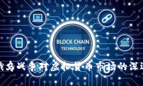 解读俄乌战争对虚拟货币市场的深远影响